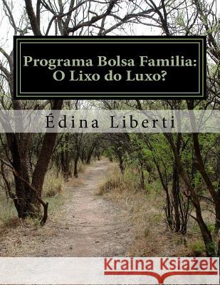 Programa Bolsa Familia: O Lixo do Luxo? Liberti, Edina 9781517338732 Createspace