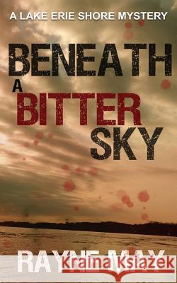 Beneath a Bitter Sky: A Lake Erie Shore Mystery Rayne May 9781517339166 Createspace Independent Publishing Platform