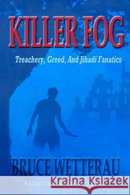 Killer Fog: Treachery, Greed, And Jihadi Fanatics Wetterau, Bruce 9781517339265 Createspace Independent Publishing Platform