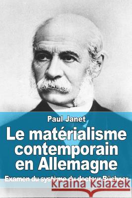 Le matérialisme contemporain en Allemagne: Examen du système du docteur Büchner Janet, Paul 9781517339920 Createspace