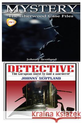 Mystery & Detective: The Isherwood Case Files & the European Quest to Find a Murderer Johnny Scotland 9781517340872 Createspace