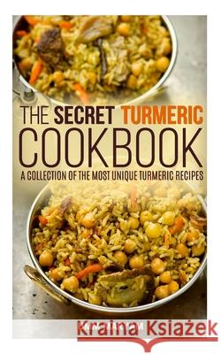The Secret Turmeric Cookbook: A Collection of the Most Unique Turmeric Recipes Umm Maryam 9781517341800 Createspace