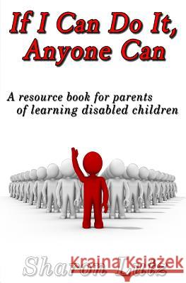 If I Can Do It, Anyone Can: a resource book for parents of learning disabled children Lutz, Sharon 9781517342067 Createspace
