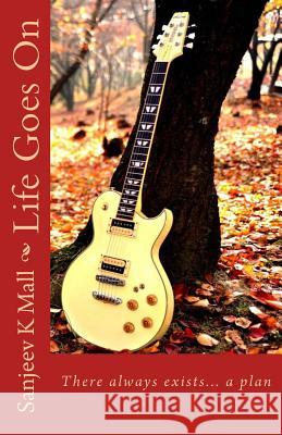 Life Goes On: There always exists... a plan Mall, Sanjeev K. 9781517342326 Createspace