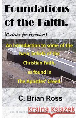 Foundations of the Faith: Doctrine for Beginners Rev C. Brian Ross 9781517342906 Createspace