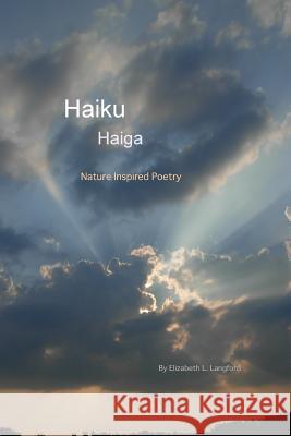 Haiku, Haiga: Nature Inspired Poems Elizabeth L. Langford 9781517343538 Createspace Independent Publishing Platform