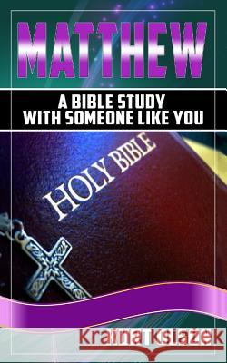 Matthew: A Bible Study With Someone Like You Olson, Kurt 9781517343965 Createspace