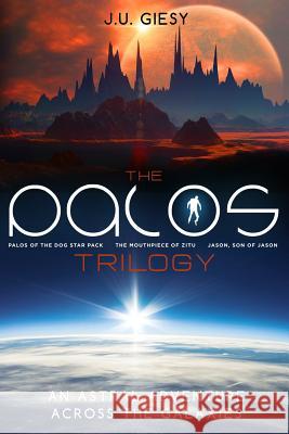 The Palos Trilogy: Palos of the Dog Star Pack - The Mouthpiece of Zitu - Jason, Son of Jason J. U. Giesy 9781517344719