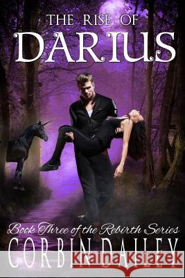 The Rise of Darius: Book three of the Rebirth Series Dailey, Corbin 9781517345211 Createspace