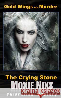 Gold Wings are Murder: The Crying Stone Nixx, Moxie 9781517345341