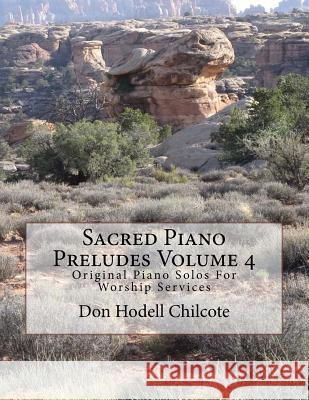 Sacred Piano Preludes Volume 4: Original Piano Solos For Worship Services Chilcote, Don Hodell 9781517345693 Createspace