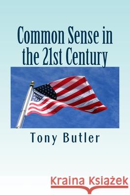 Common Sense in the 21st Century Tony L. Butler 9781517346089 Createspace Independent Publishing Platform