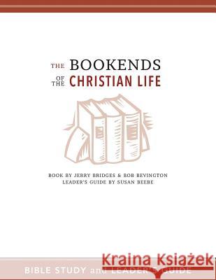 The Bookends of the Christian Life Bible Study and Leader's Guide Susan Beebe Bob Bevington Anna Lile 9781517346638