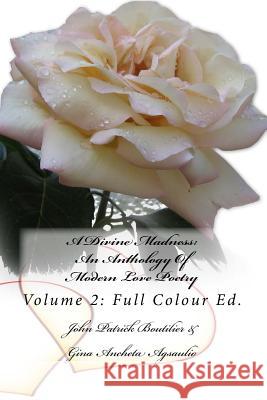 A Divine Madness: An Anthology Of Modern Love Poetry: Volume 2: Full Colour Ed. Agsaulio, Gina Ancheta 9781517346881 Createspace