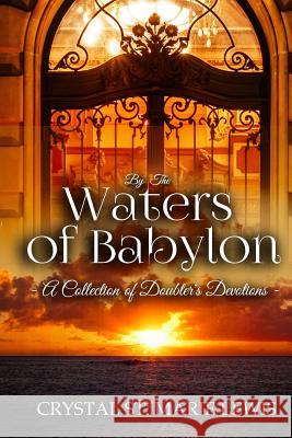 By the Waters of Babylon: A Collection of Doubter's Devotions Crystal St Marie Lewis 9781517347659