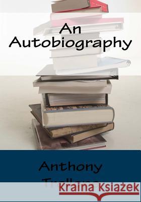 An Autobiography Anthony, Ed Trollope 9781517348335 Createspace