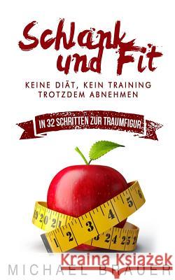 Schlank und Fit: Keine Diät, Kein Training - Trotzdem Abnehmen Brauer, Michael 9781517349059