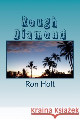 Rough Diamond: A maritime adventure set in the days of sailing ships, complete with pirates and treasure. Suitable for young readers Ron Holt 9781517349110 Createspace Independent Publishing Platform