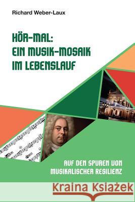 Hör-Mal: Ein Musik-Mosaik im Lebenslauf: Auf den Spuren von musikalischer Resilienz Weber-Laux, Richard 9781517351175