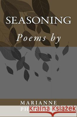 Seasoning: Poems by Marianne Philbrick Marianne Philbrick Thomas Philbrick 9781517351939 Createspace