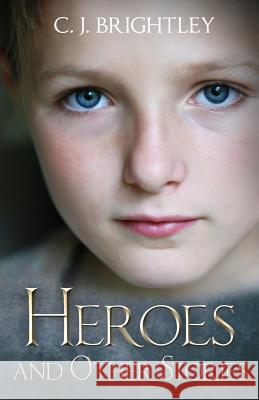 Heroes and Other Stories C. J. Brightley 9781517352011 Createspace