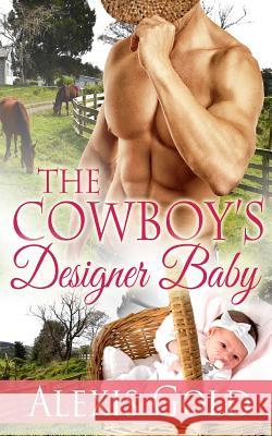 The Cowboy's Designer Baby Alexis Gold 9781517352677 Createspace