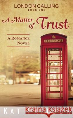 A Matter of Trust: London Calling Book One Kat Faitour 9781517353384 Createspace Independent Publishing Platform