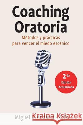 Coaching oratoria: Métodos y prácticas para vencer el miedo escénico D'Addario, Miguel 9781517354350 Createspace