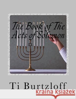 The Book of The Acts of Solomon: 1 Kings 11:41 Burtzloff, Ti 9781517355432 Createspace Independent Publishing Platform