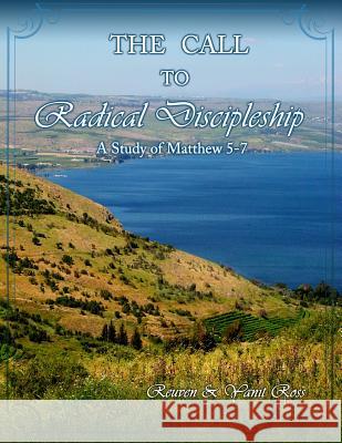 The Call to Radical Discipleship: A Study of Matthew 5-7 Reuven &. Yanit Ross 9781517355562