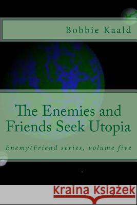 The Enemies and Friends Seek Utopia Bobbie Kaald 9781517356392 Createspace