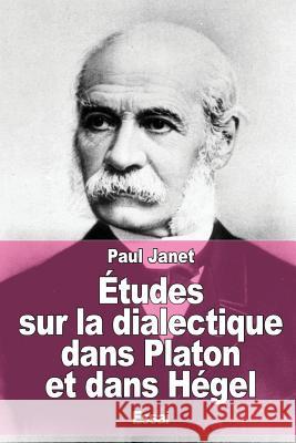 Études sur la dialectique dans Platon et dans Hégel Janet, Paul 9781517356873 Createspace