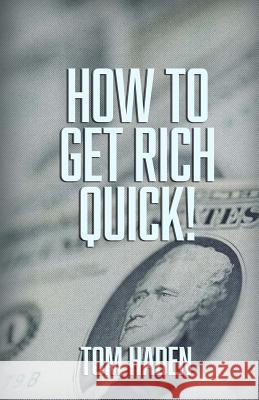 How To Get Rich Quick Haden, Tom 9781517357368 Createspace