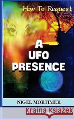 How To Request A UFO Contact Mortimer, Helen 9781517358983 Createspace