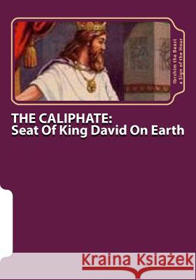The Caliphate: Seat Of King David On Earth: The Secret Knowledge of Al-Qur'an-al Azeem A. Sign of the Hour, Ibrshim the Beast 9781517359089 Createspace
