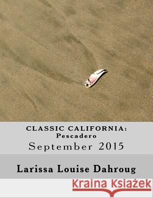 Classic California: Pescadero: September 2015 Larissa Louise Dahroug 9781517359256 Createspace