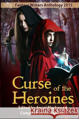 Curse of the Heroines: A Fantasy Writers Group Anthology J. E. Feldman Angel Blackwood 9781517360436