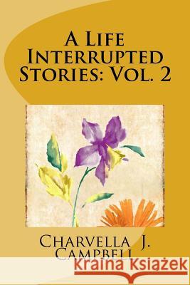 A Life Interrupted Stories: Vol. 2 Charvella J. Campbell Gabrielle K. Drice Graphicz X 9781517360597 Createspace