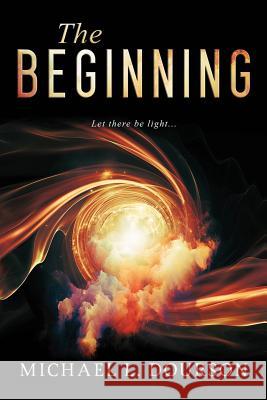 The Beginning: Let there be light Dourson, Michael L. 9781517360894