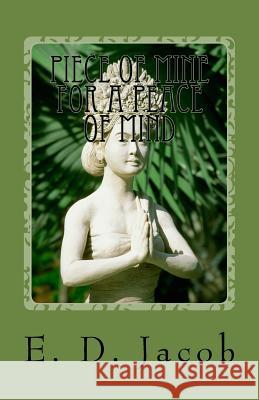 Piece of Mine for a Peace of Mind E. D. Jacob 9781517361778 Createspace