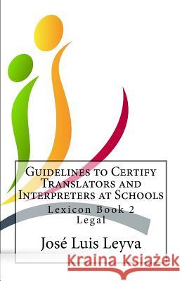 Guidelines to Certify Translators and Interpreters at Schools: Lexicon Book 2 - Legal Jose Luis Leyva 9781517361914 Createspace