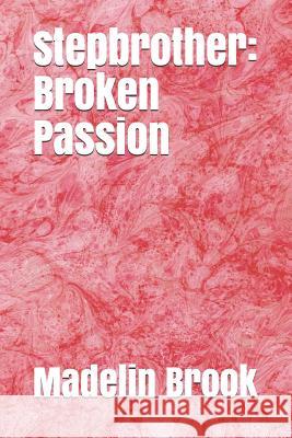 Stepbrother: Broken Passion Madelin Brook 9781517362881