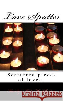 Love Spatter: Scattered pieces of love... Huddleston, Karolyn 