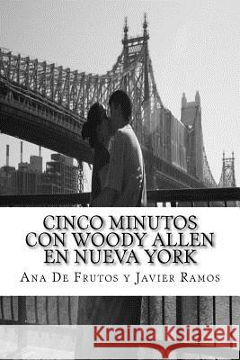 Cinco minutos con Woody Allen en Nueva York: Un recorrido por Manhattan Almansa, Francisco Javier Ramos 9781517364991 Createspace