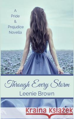 Through Every Storm: A Pride and Prejudice Novella Leenie Brown 9781517365721 Createspace