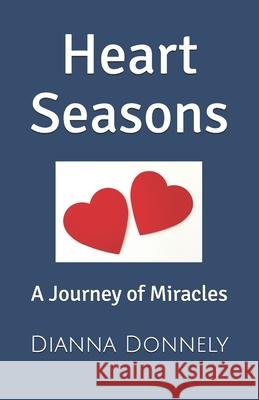 Heart Seasons: A Journey of Miracles Dianna Donnely 9781517366339 Createspace Independent Publishing Platform