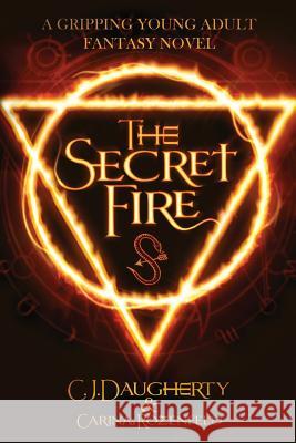 The Secret Fire Cj Daugherty Carina Rozenfeld 9781517366872 Createspace