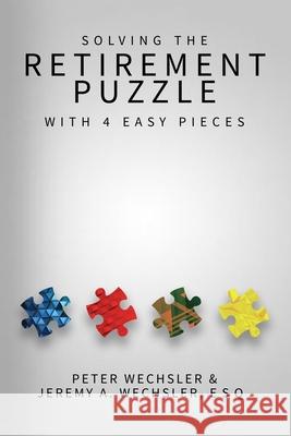 Solving The Retirement Puzzle With Four Easy Pieces Wechsler Esq, Jeremy a. 9781517367954 Createspace