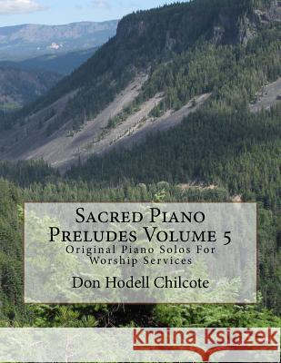 Sacred Piano Preludes Volume 5: Original Piano Solos For Worship Services Chilcote, Don Hodell 9781517369071 Createspace