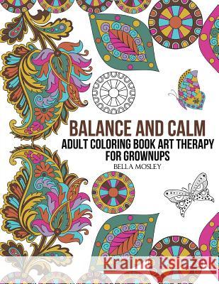 Balance and Calm: Adult Coloring Book Art Therapy for Grownups Bella Mosley Adult Coloring Books 9781517370305 Createspace